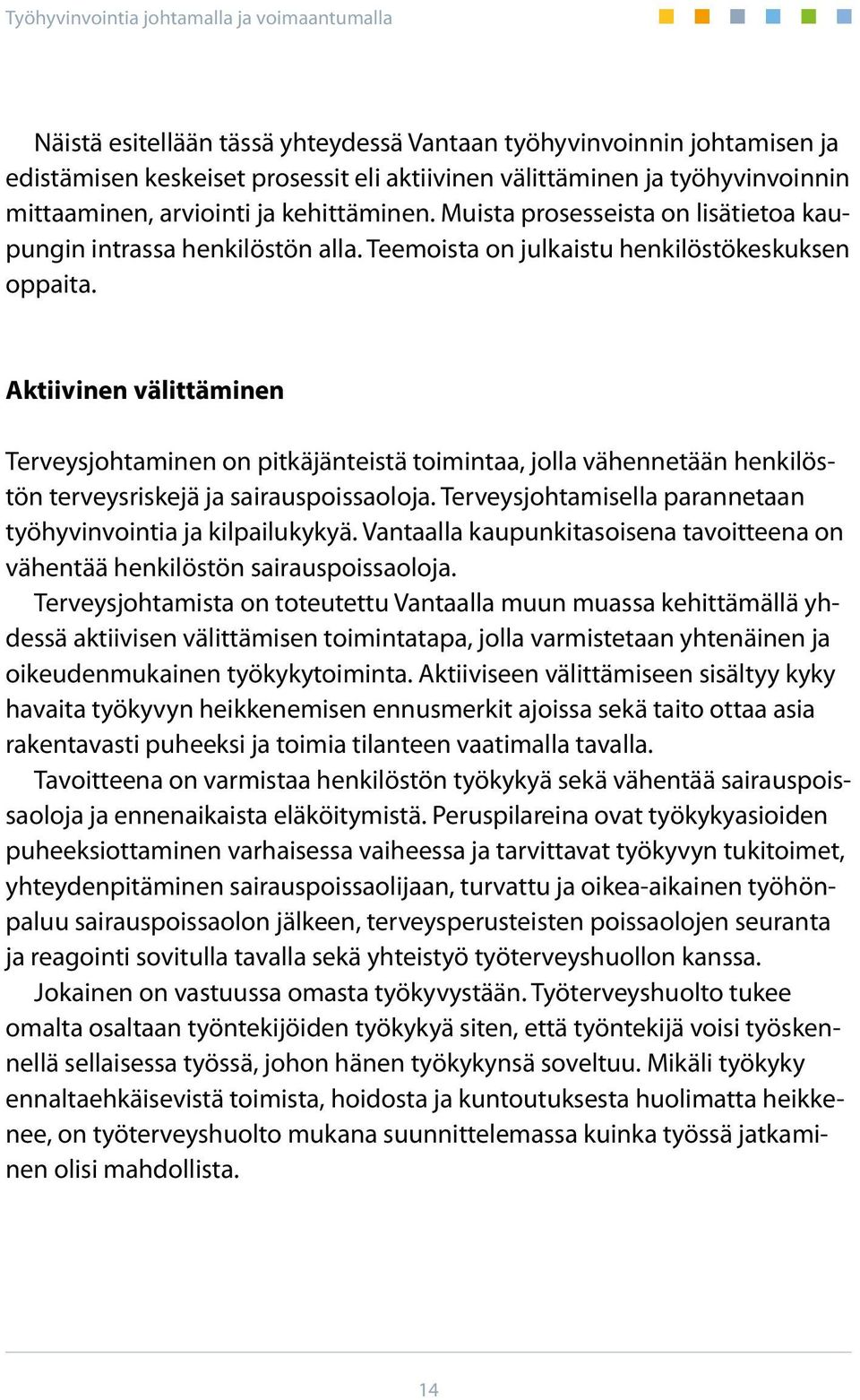 Aktiivinen välittäminen Terveysjohtaminen on pitkäjänteistä toimintaa, jolla vähennetään henkilöstön terveysriskejä ja sairauspoissaoloja.