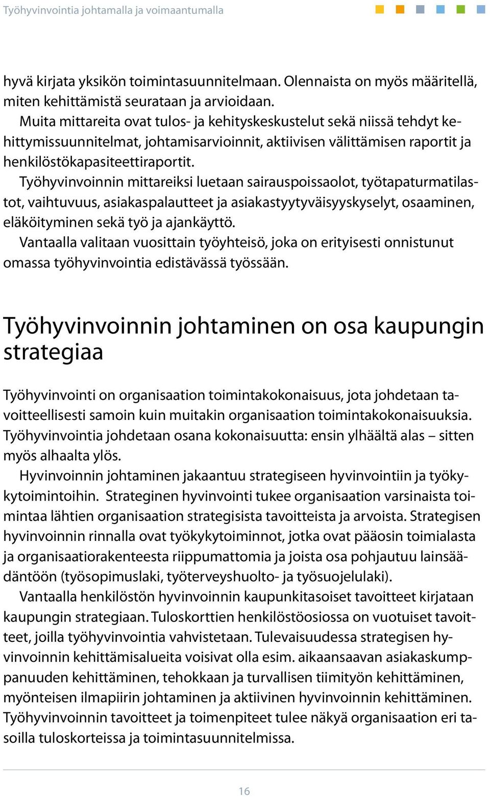 Työhyvinvoinnin mittareiksi luetaan sairauspoissaolot, työtapaturmatilastot, vaihtuvuus, asiakaspalautteet ja asiakastyytyväisyyskyselyt, osaaminen, eläköityminen sekä työ ja ajankäyttö.