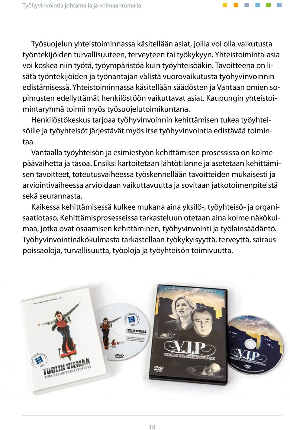 Yhteistoiminnassa käsitellään säädösten ja Vantaan omien sopimusten edellyttämät henkilöstöön vaikuttavat asiat. Kaupungin yhteistoimintaryhmä toimii myös työsuojelutoimikuntana.