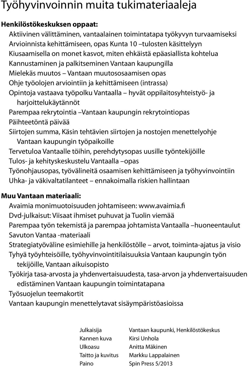 arviointiin ja kehittämiseen (intrassa) Opintoja vastaava työpolku Vantaalla hyvät oppilaitosyhteistyö- ja harjoittelukäytännöt Parempaa rekrytointia Vantaan kaupungin rekrytointiopas Päihteetöntä