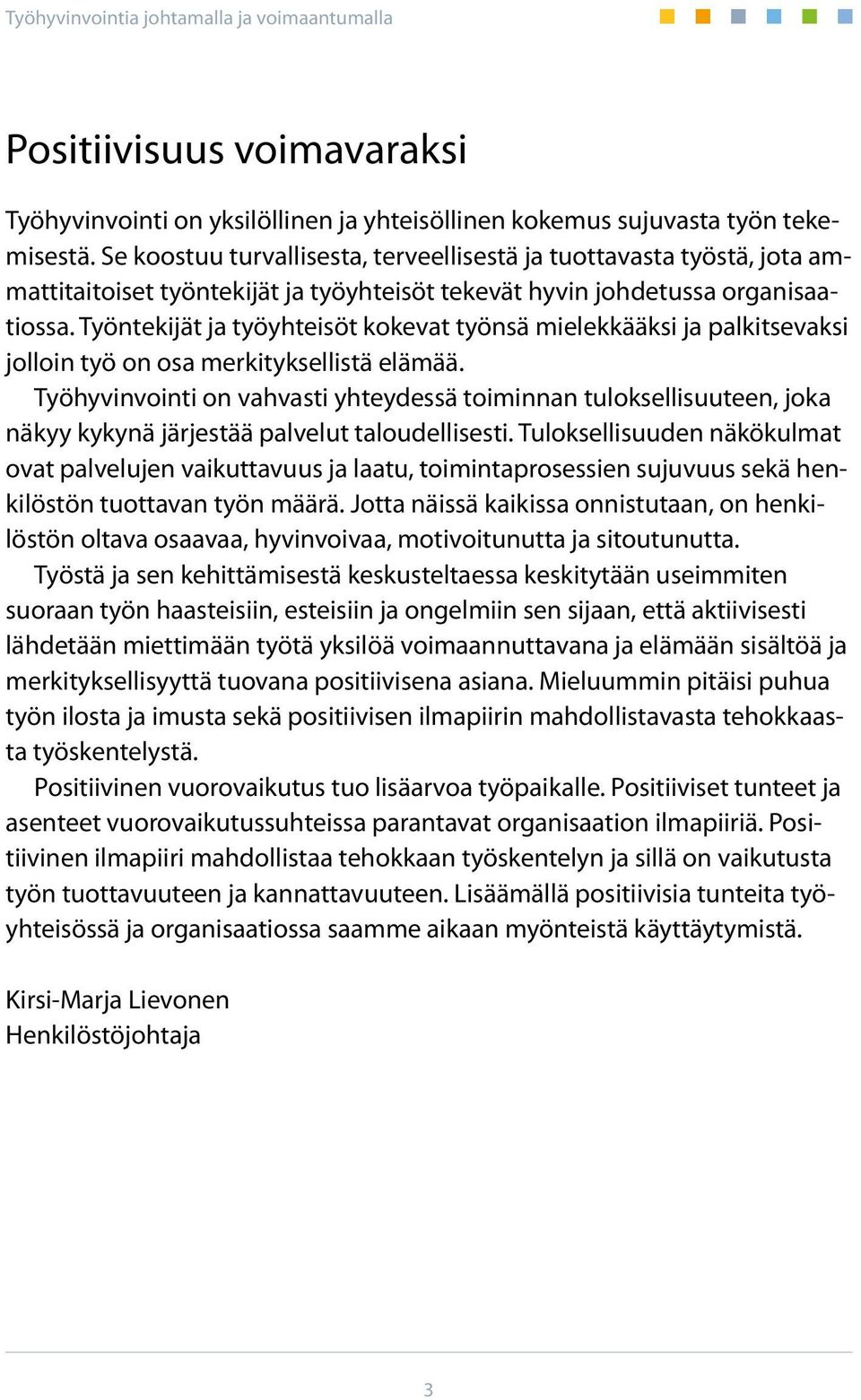 Työntekijät ja työyhteisöt kokevat työnsä mielekkääksi ja palkitsevaksi jolloin työ on osa merkityksellistä elämää.