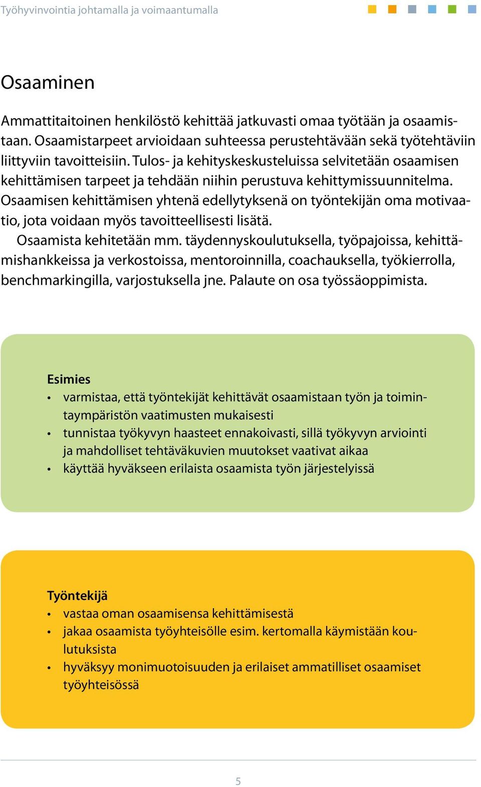 Osaamisen kehittämisen yhtenä edellytyksenä on työntekijän oma motivaatio, jota voidaan myös tavoitteellisesti lisätä. Osaamista kehitetään mm.