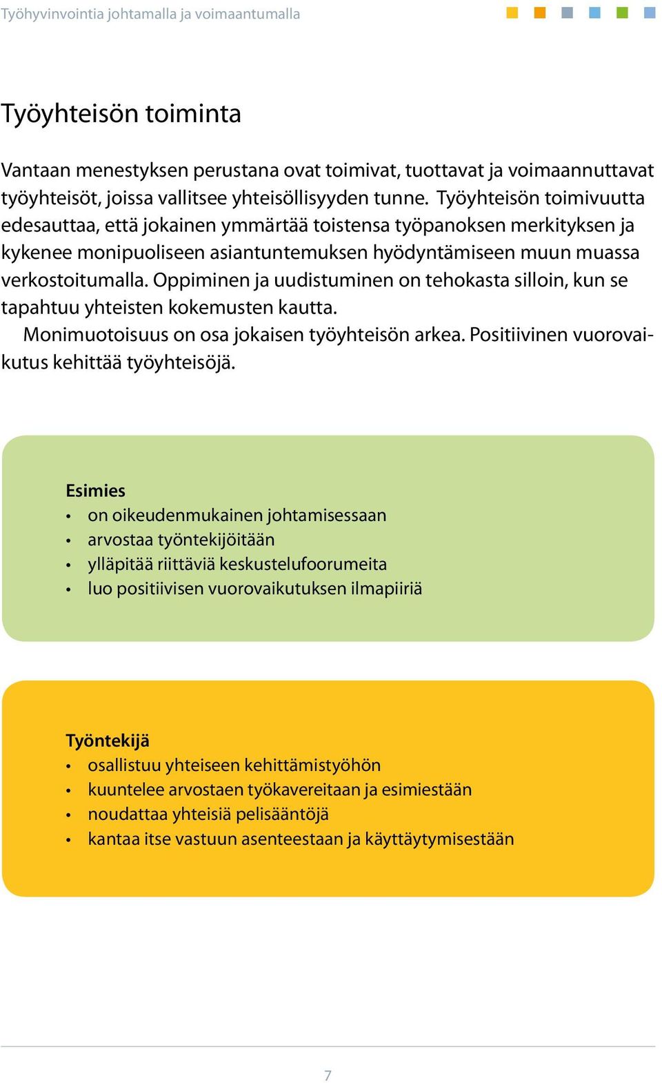 Oppiminen ja uudistuminen on tehokasta silloin, kun se tapahtuu yhteisten kokemusten kautta. Monimuotoisuus on osa jokaisen työyhteisön arkea. Positiivinen vuorovaikutus kehittää työyhteisöjä.