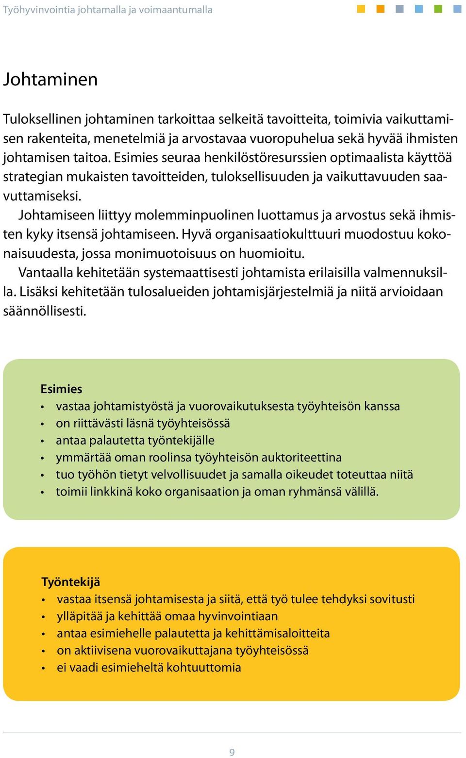 Johtamiseen liittyy molemminpuolinen luottamus ja arvostus sekä ihmisten kyky itsensä johtamiseen. Hyvä organisaatiokulttuuri muodostuu kokonaisuudesta, jossa monimuotoisuus on huomioitu.