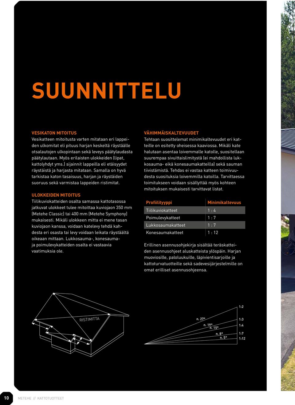 Samalla on hyvä tarkistaa katon tasaisuus, harjan ja räystäiden suoruus sekä varmistaa lappeiden ristimitat.