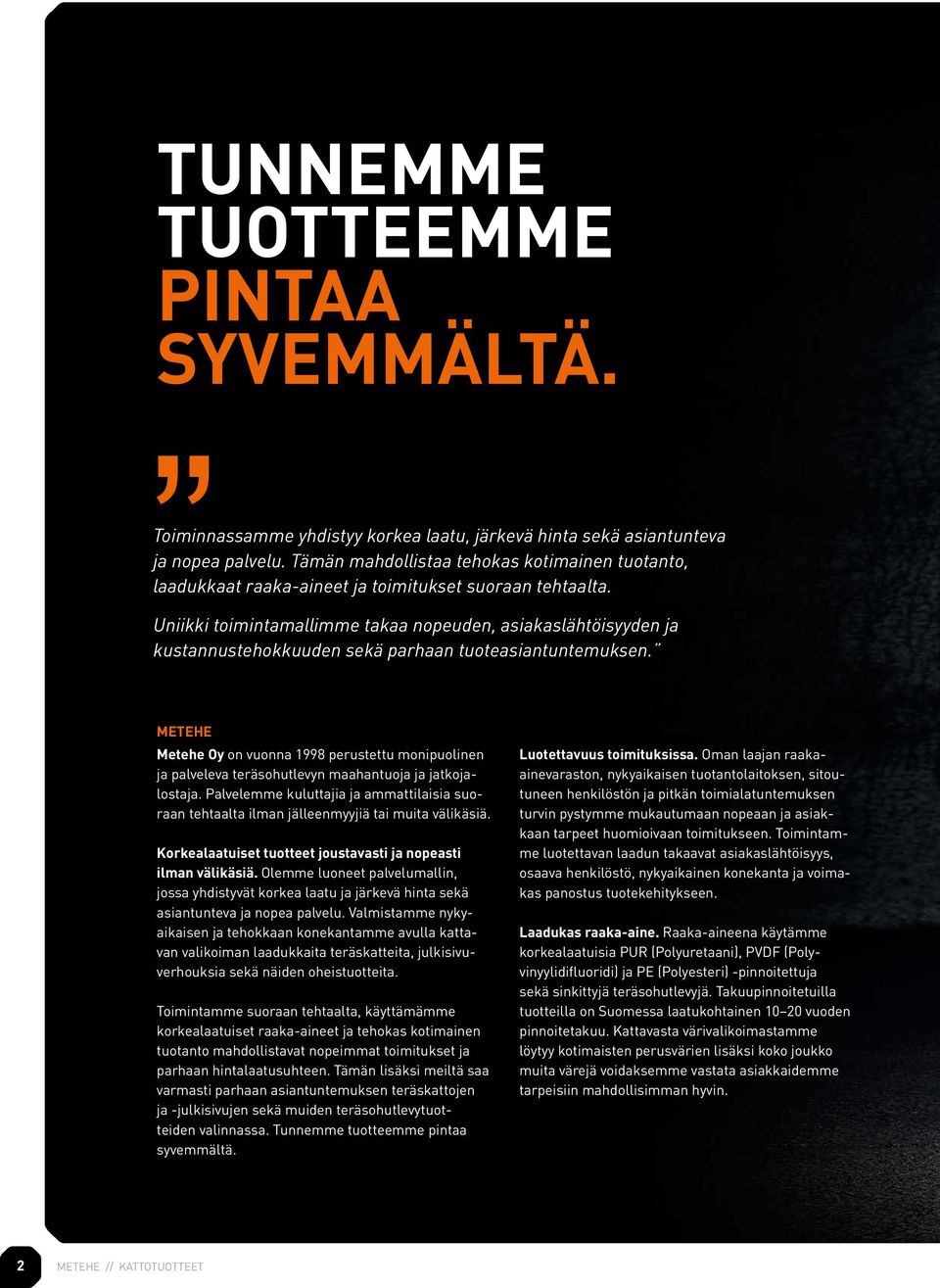 Uniikki toimintamallimme takaa nopeuden, asiakaslähtöisyyden ja kustannustehokkuuden sekä parhaan tuoteasiantuntemuksen.