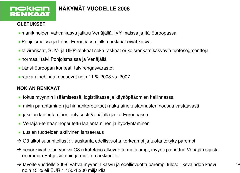 2007 NOKIAN RENKAAT fokus myynnin lisäämisessä, logistiikassa ja käyttöpääomien hallinnassa mixin parantaminen ja hinnankorotukset raaka-ainekustannusten nousua vastaavasti jakelun laajentaminen