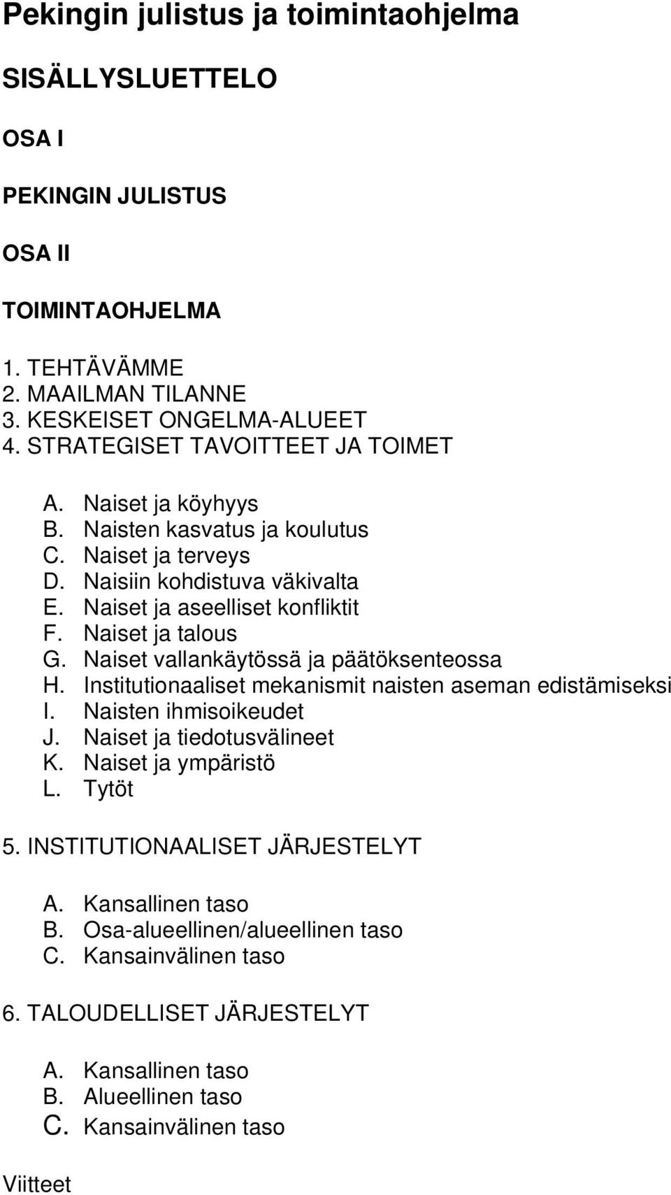 Naiset ja talous G. Naiset vallankäytössä ja päätöksenteossa H. Institutionaaliset mekanismit naisten aseman edistämiseksi I. Naisten ihmisoikeudet J. Naiset ja tiedotusvälineet K.