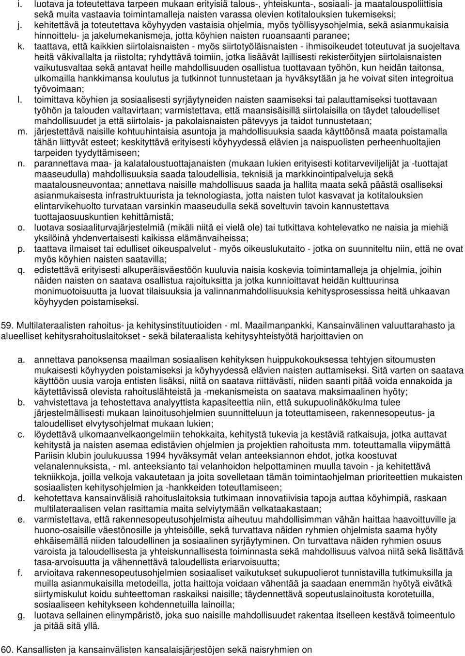 taattava, että kaikkien siirtolaisnaisten - myös siirtotyöläisnaisten - ihmisoikeudet toteutuvat ja suojeltava heitä väkivallalta ja riistolta; ryhdyttävä toimiin, jotka lisäävät laillisesti