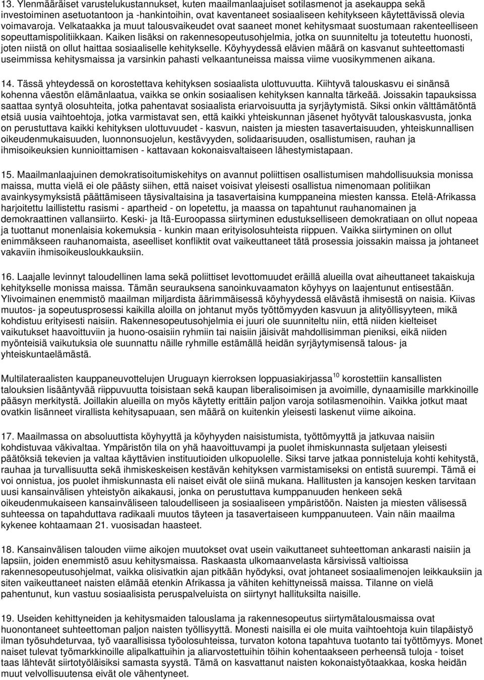 Kaiken lisäksi on rakennesopeutusohjelmia, jotka on suunniteltu ja toteutettu huonosti, joten niistä on ollut haittaa sosiaaliselle kehitykselle.