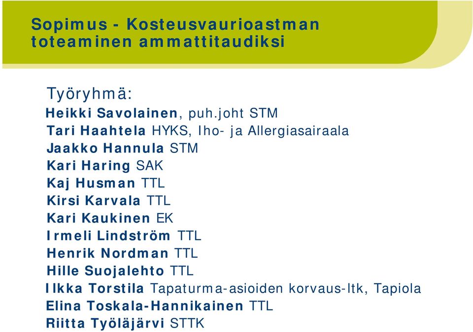 TTL Kirsi Karvala TTL Kari Kaukinen EK Irmeli Lindström TTL Henrik Nordman TTL Hille Suojalehto TTL