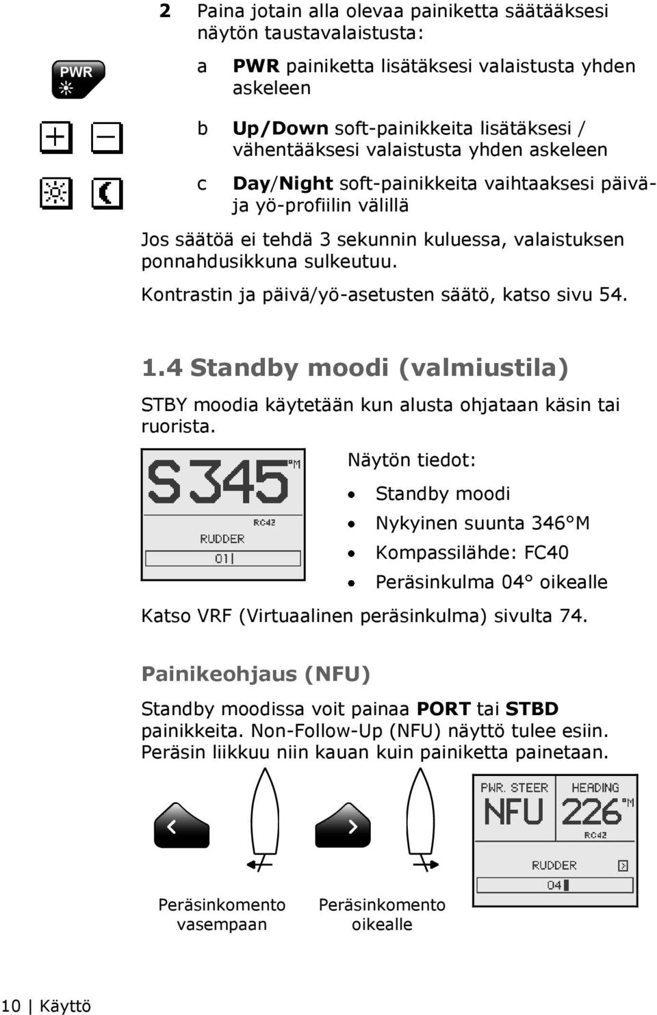 Kontrastin ja päivä/yö-asetusten säätö, katso sivu 54. 1.4 Standby moodi (valmiustila) STBY moodia käytetään kun alusta ohjataan käsin tai ruorista.