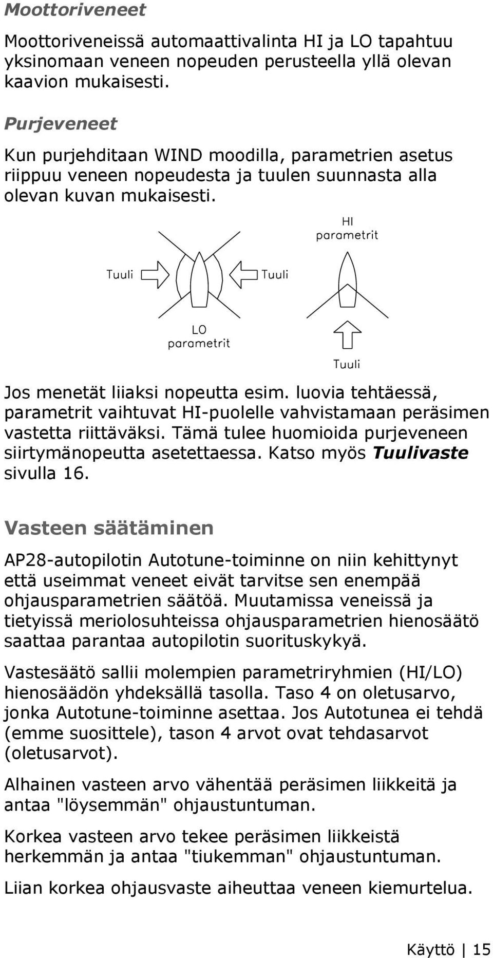 luovia tehtäessä, parametrit vaihtuvat HI-puolelle vahvistamaan peräsimen vastetta riittäväksi. Tämä tulee huomioida purjeveneen siirtymänopeutta asetettaessa. Katso myös Tuulivaste sivulla 16.