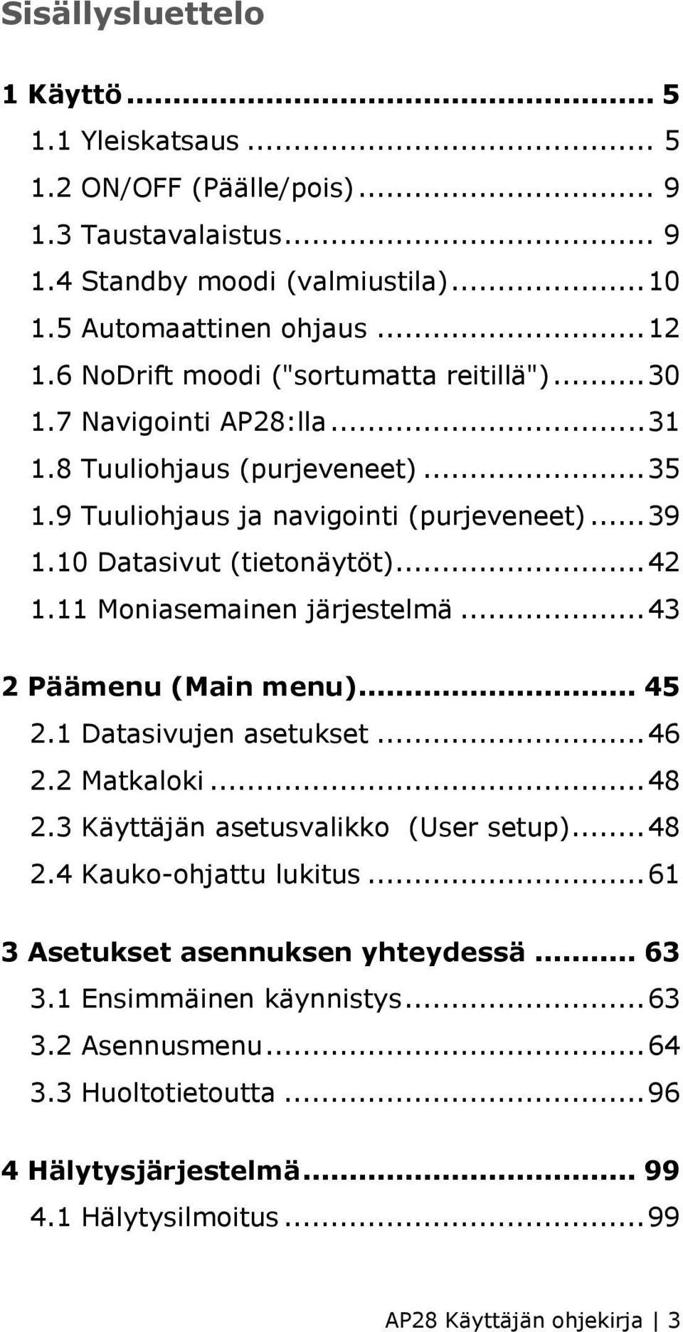 .. 42 1.11 Moniasemainen järjestelmä... 43 2 Päämenu (Main menu)... 45 2.1 Datasivujen asetukset... 46 2.2 Matkaloki... 48 2.3 Käyttäjän asetusvalikko (User setup)... 48 2.4 Kauko-ohjattu lukitus.