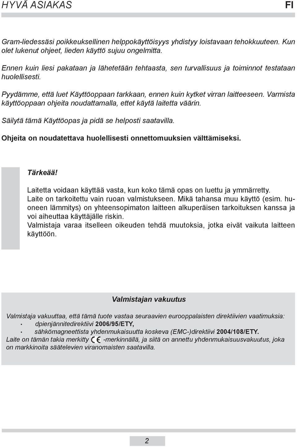 Varmista käyttöoppaan ohjeita noudattamalla, ettet käytä laitetta väärin. Säilytä tämä Käyttöopas ja pidä se helposti saatavilla. Ohjeita on noudatettava huolellisesti onnettomuuksien välttämiseksi.