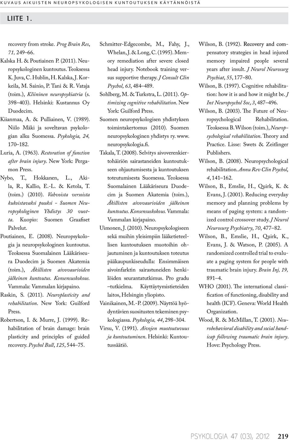 Niilo Mäki ja soveltavan psykologian alku Suomessa. Psykologia, 24, 170 182. Luria, A. (1963). Restoration of function after brain injury. New York: Pergamon Press. Nybo, T., Hokkanen, L., Akila, R.