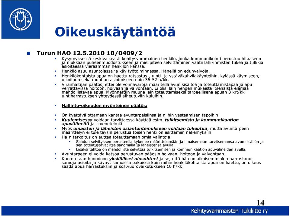 tulkkia asioitaessa vieraamman henkilön kanssa. Henkilö asuu asuntolassa ja käy työtoiminnassa. Hänellä on edunvalvoja.