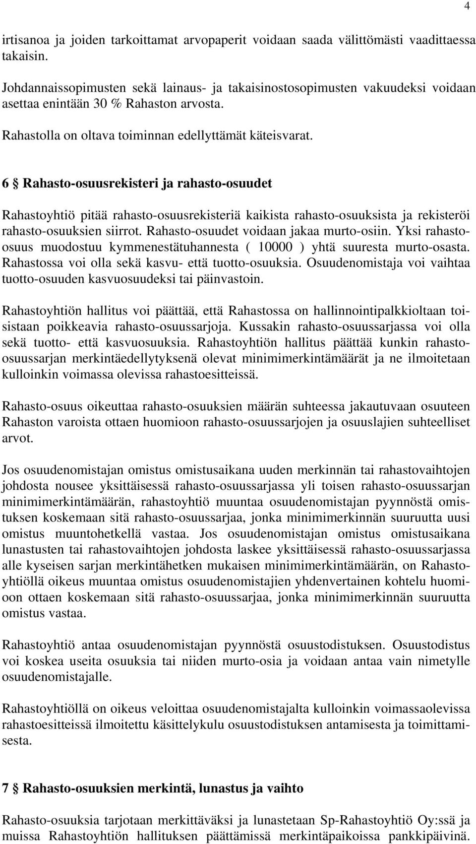 6 Rahasto-osuusrekisteri ja rahasto-osuudet Rahastoyhtiö pitää rahasto-osuusrekisteriä kaikista rahasto-osuuksista ja rekisteröi rahasto-osuuksien siirrot. Rahasto-osuudet voidaan jakaa murto-osiin.