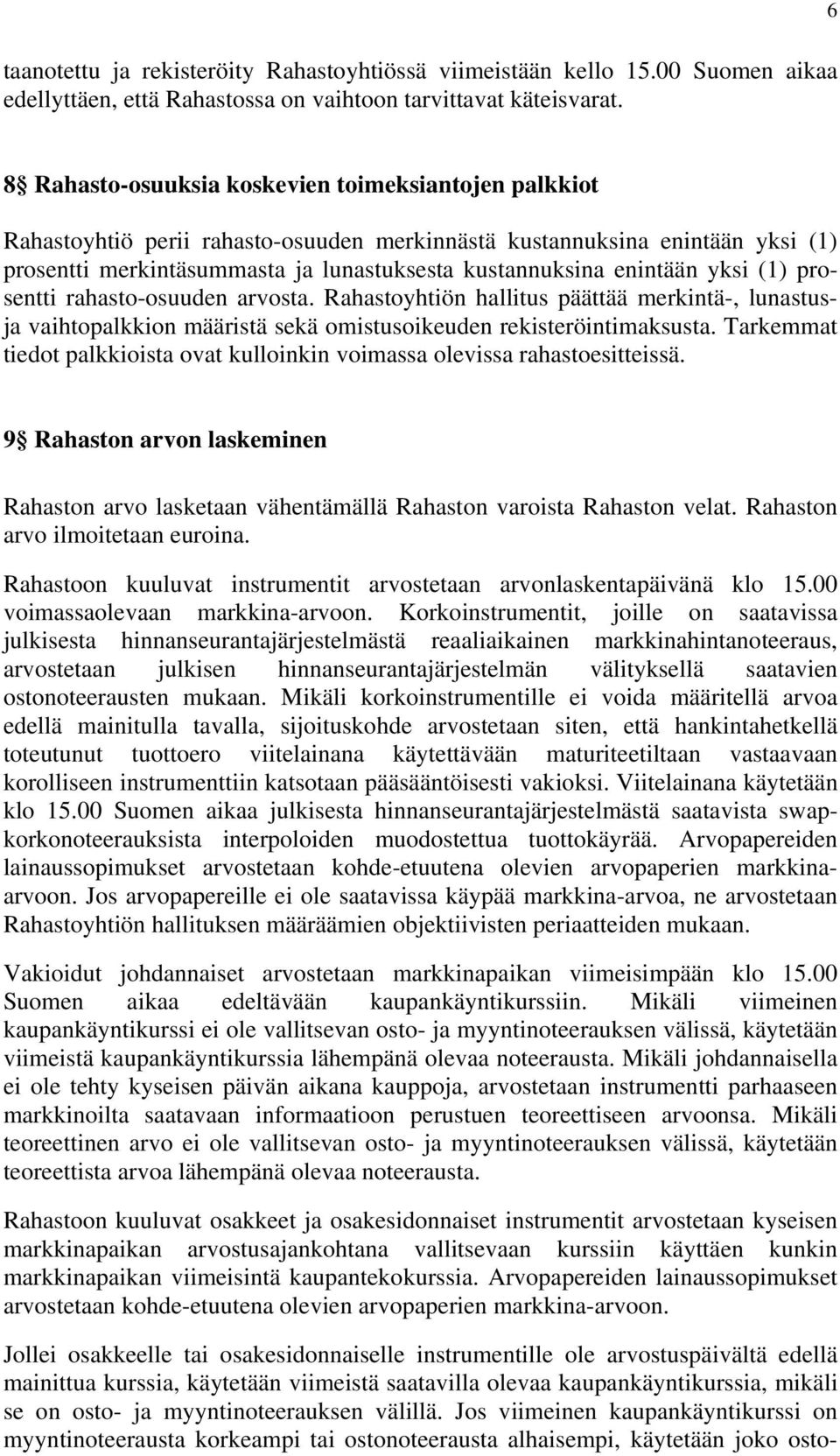 yksi (1) prosentti rahasto-osuuden arvosta. Rahastoyhtiön hallitus päättää merkintä-, lunastusja vaihtopalkkion määristä sekä omistusoikeuden rekisteröintimaksusta.