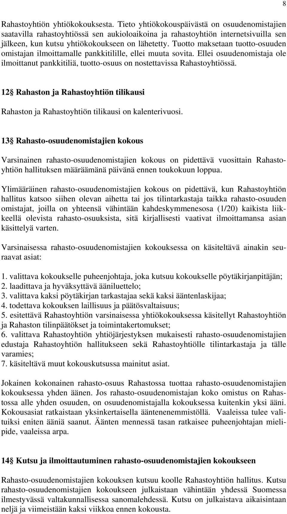 Tuotto maksetaan tuotto-osuuden omistajan ilmoittamalle pankkitilille, ellei muuta sovita. Ellei osuudenomistaja ole ilmoittanut pankkitiliä, tuotto-osuus on nostettavissa Rahastoyhtiössä.