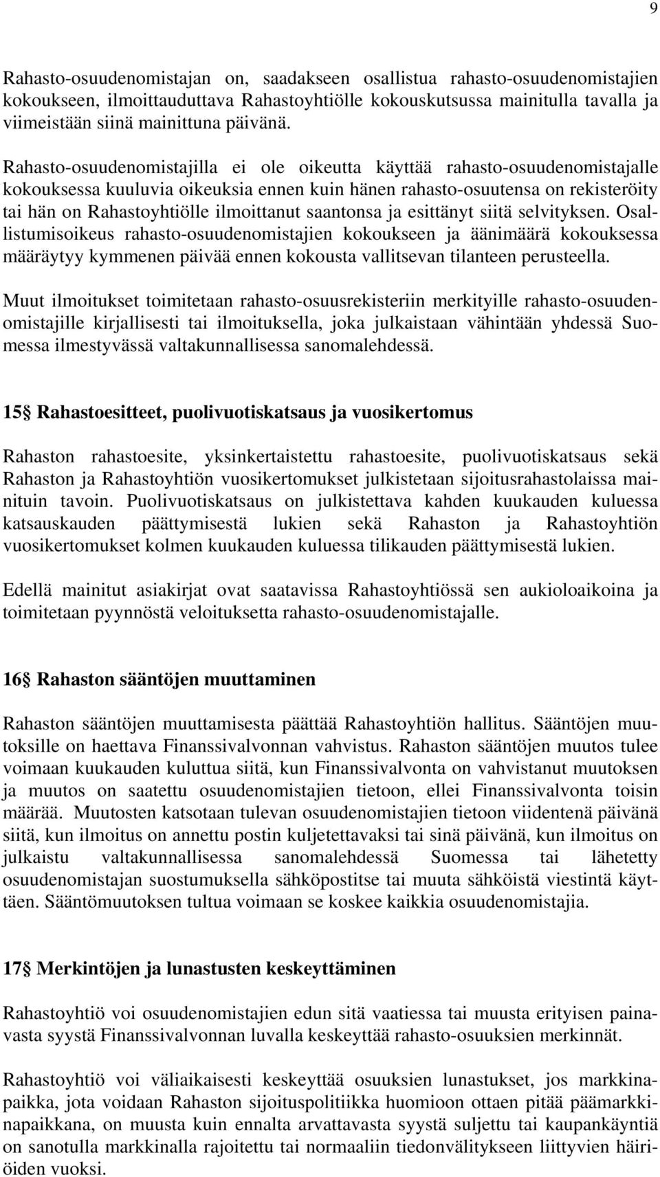 saantonsa ja esittänyt siitä selvityksen. Osallistumisoikeus rahasto-osuudenomistajien kokoukseen ja äänimäärä kokouksessa määräytyy kymmenen päivää ennen kokousta vallitsevan tilanteen perusteella.