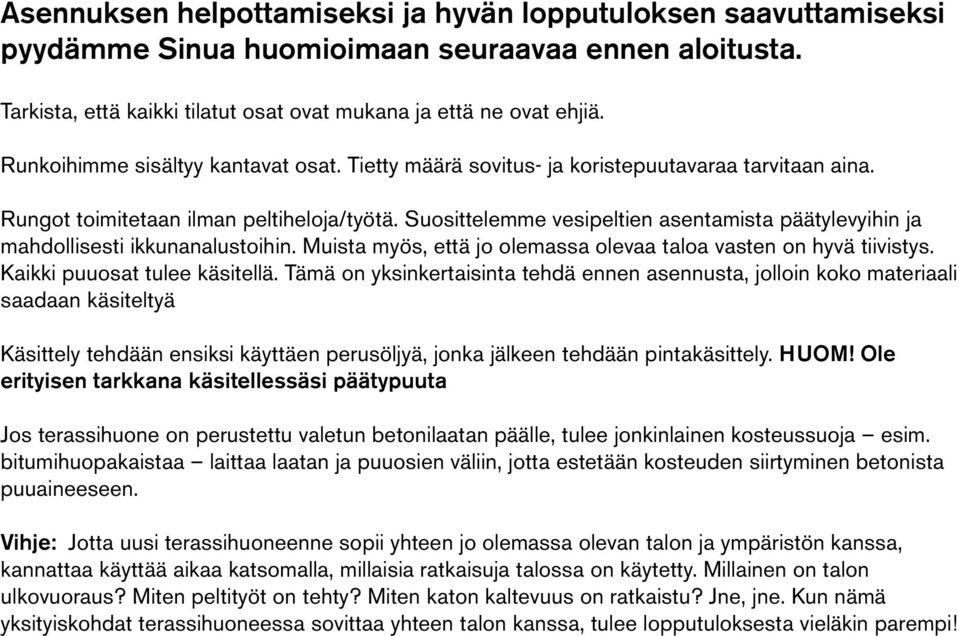 Suosittelemme vesipeltien asentamista päätylevyihin ja mahdollisesti ikkunanalustoihin. Muista myös, että jo olemassa olevaa taloa vasten on hyvä tiivistys. Kaikki puuosat tulee käsitellä.