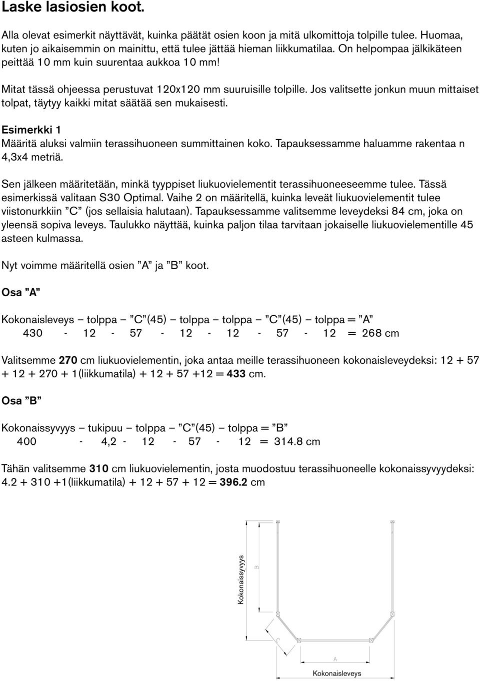 Jos valitsette jonkun muun mittaiset tolpat, täytyy kaikki mitat säätää sen mukaisesti. Esimerkki 1 Määritä aluksi valmiin terassihuoneen summittainen koko.