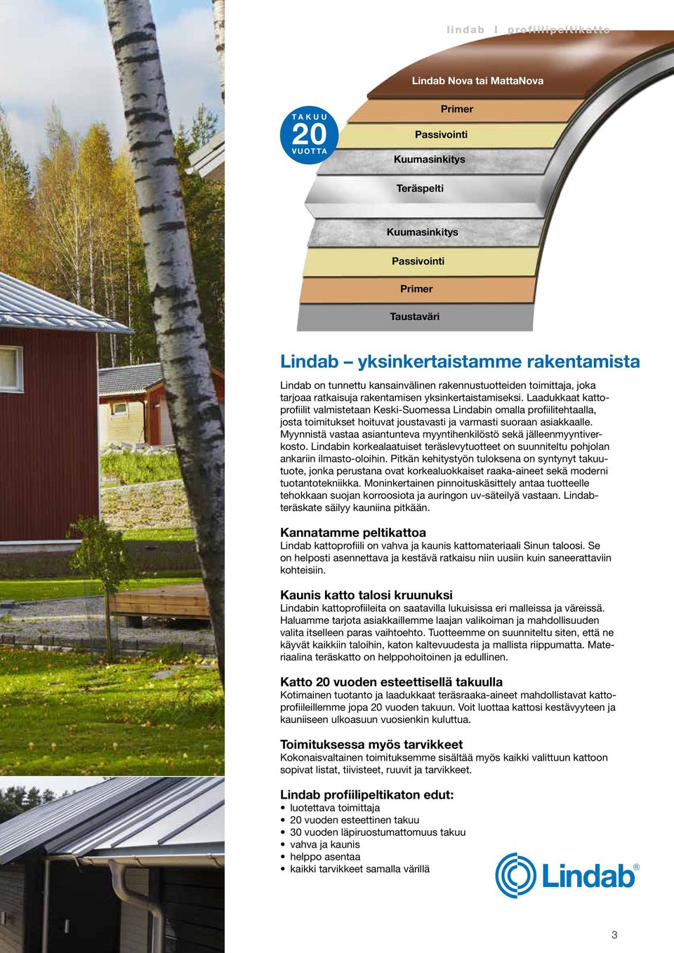 Laadukkaat kattoprofiilit valmistetaan Keski-Suomessa Lindabin omalla profiilitehtaalla, josta toimitukset hoituvat joustavasti ja varmasti suoraan asiakkaalle.