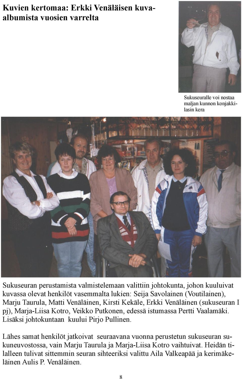 Marja-Liisa Kotro, Veikko Putkonen, edessä istumassa Pertti Vaalamäki. Lisäksi johtokuntaan kuului Pirjo Pullinen.