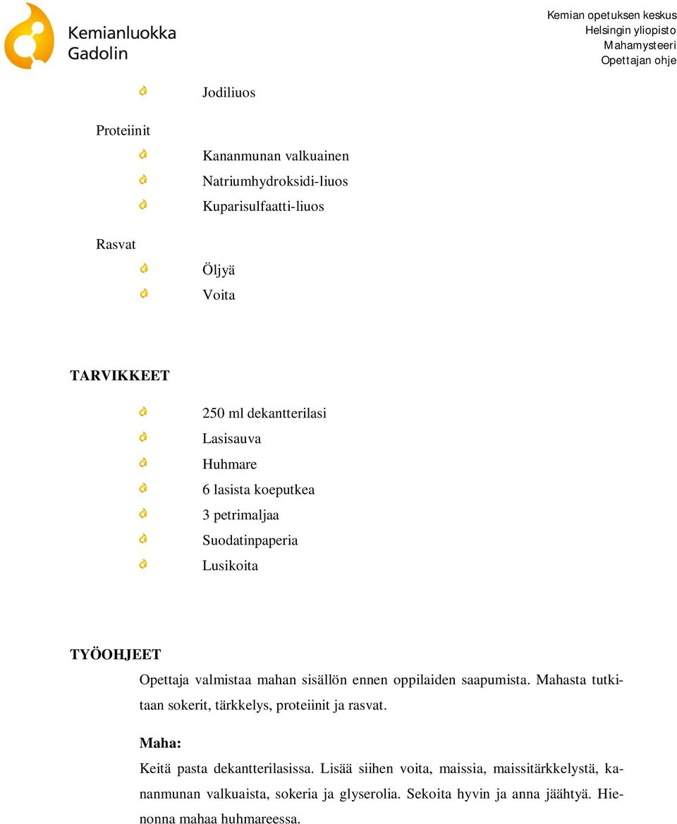 sisällön ennen oppilaiden saapumista. Mahasta tutkitaan sokerit, tärkkelys, proteiinit ja rasvat. Maha: Keitä pasta dekantterilasissa.