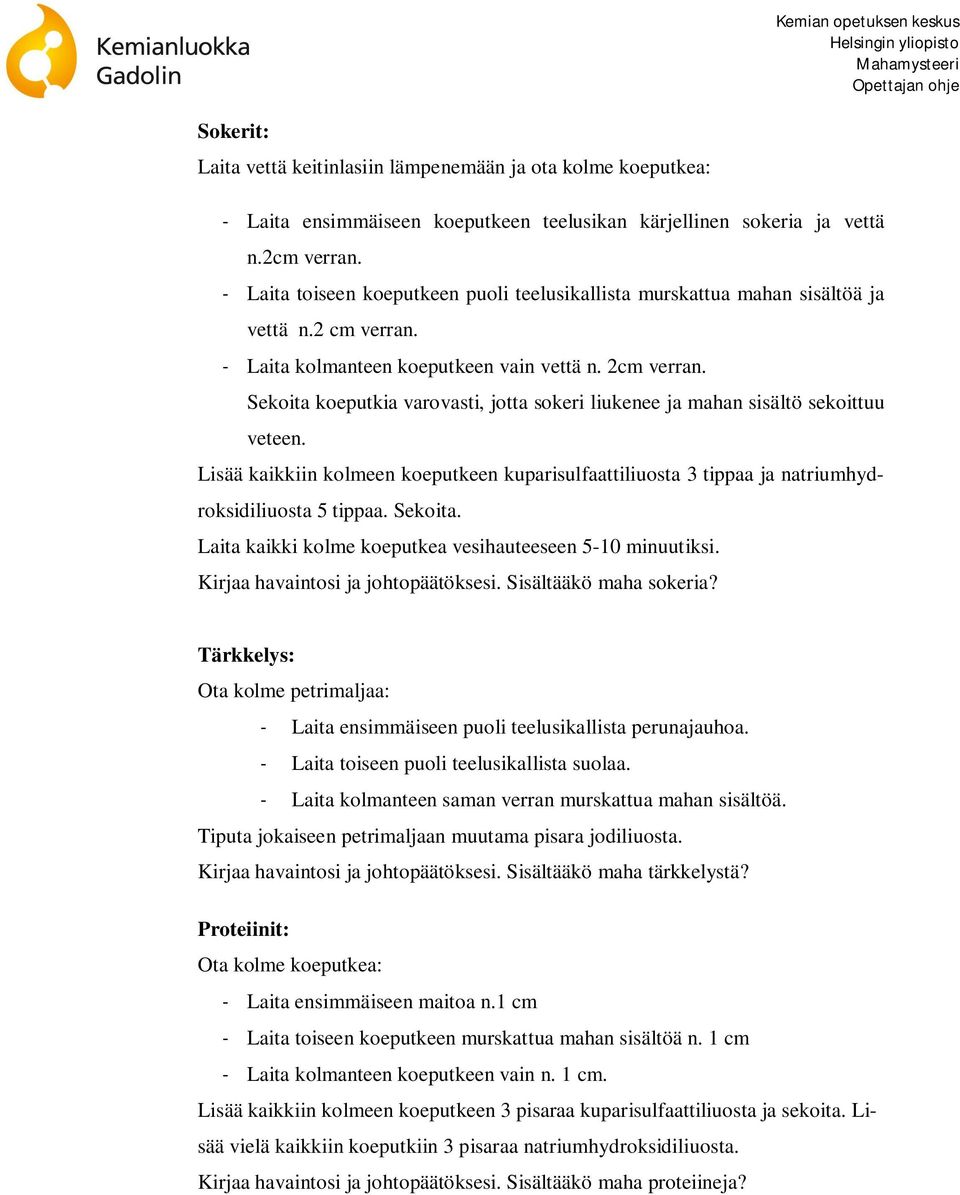 Sekoita koeputkia varovasti, jotta sokeri liukenee ja mahan sisältö sekoittuu veteen. Lisää kaikkiin kolmeen koeputkeen kuparisulfaattiliuosta 3 tippaa ja natriumhydroksidiliuosta 5 tippaa. Sekoita.