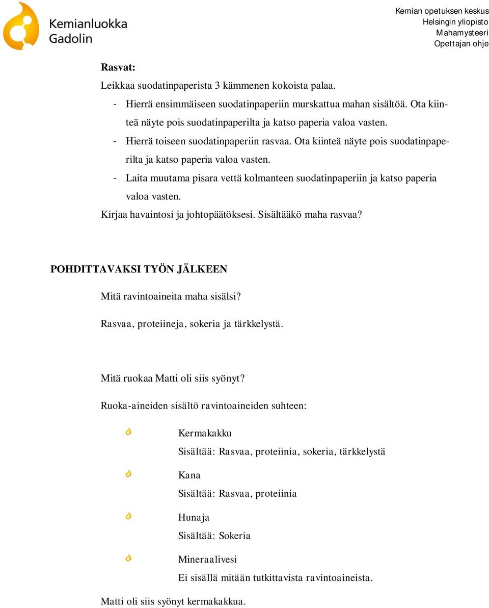 - Laita muutama pisara vettä kolmanteen suodatinpaperiin ja katso paperia valoa vasten. Kirjaa havaintosi ja johtopäätöksesi. Sisältääkö maha rasvaa?