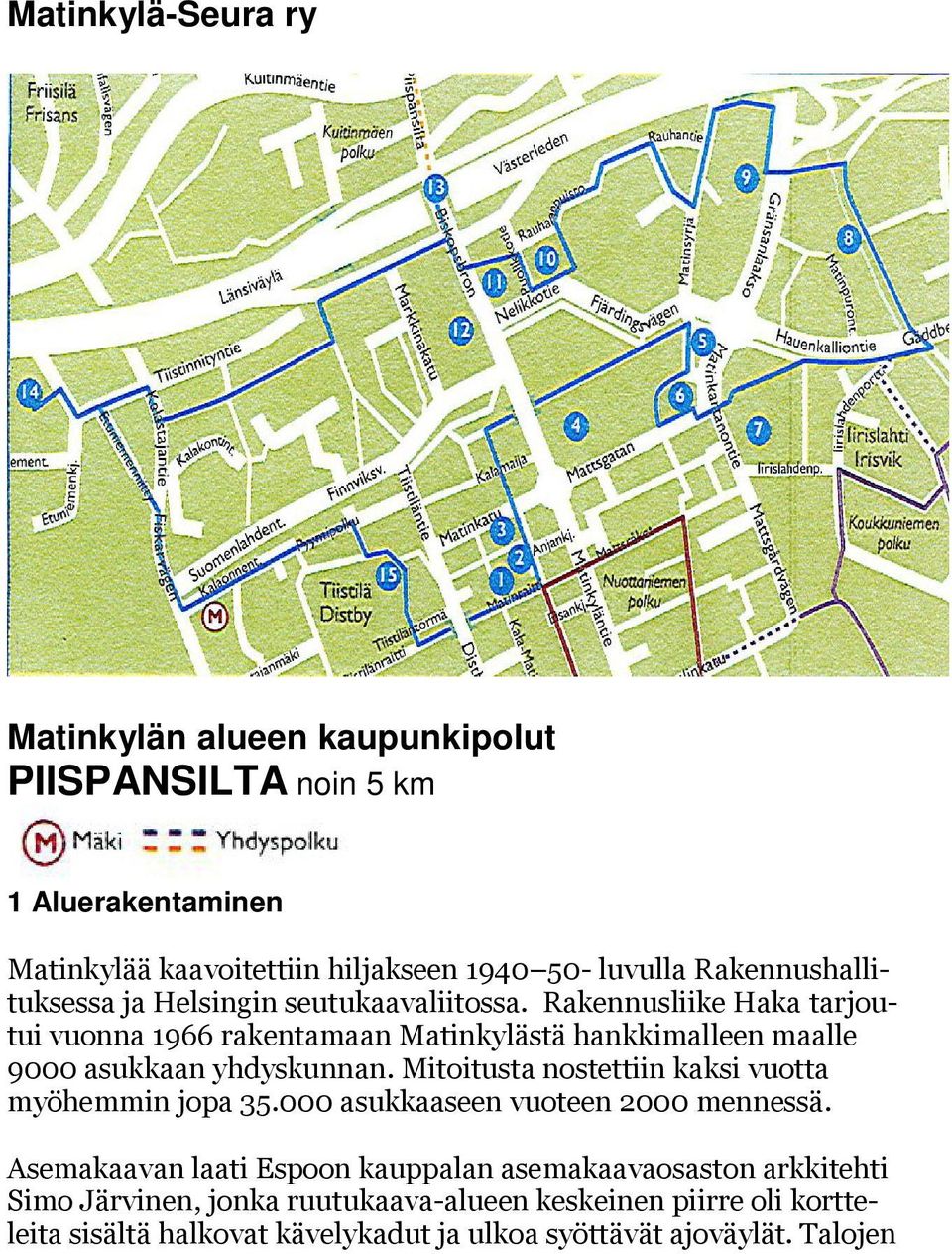 Rakennusliike Haka tarjoutui vuonna 1966 rakentamaan Matinkylästä hankkimalleen maalle 9000 asukkaan yhdyskunnan.