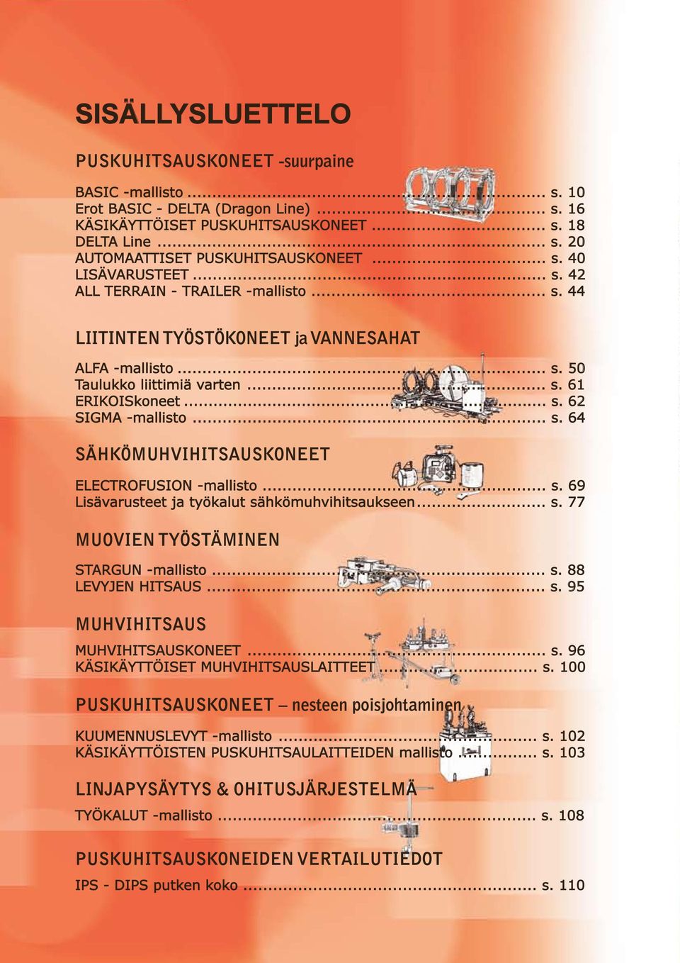 .. s. 64 SÄHKÖMUHVIHITSAUSKONEET ELECTROFUSION -mallisto... s. 69 Lisävarusteet ja työkalut sähkömuhvihitsaukseen... s. 77 MUOVIEN TYÖSTÄMINEN STARGUN -mallisto... s. 88 LEVYJEN HITSAUS... s. 95 MUHVIHITSAUS MUHVIHITSAUSKONEET.