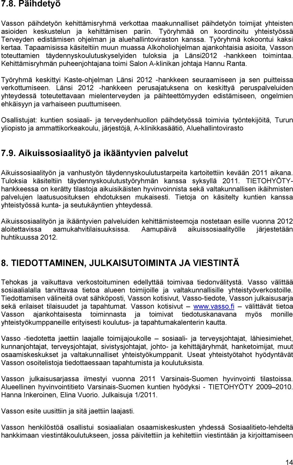 Tapaamisissa käsiteltiin muun muassa Alkoholiohjelman ajankohtaisia asioita, Vasson toteuttamien täydennyskoulutuskyselyiden tuloksia ja Länsi2012 -hankkeen toimintaa.