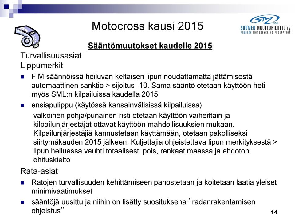 kilpailunjärjestäjät ottavat käyttöön mahdollisuuksien mukaan. Kilpailunjärjestäjiä kannustetaan käyttämään, otetaan pakolliseksi siirtymäkauden 2015 jälkeen.