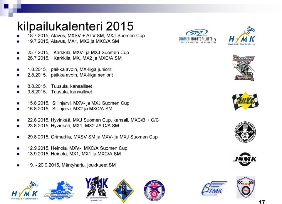 8.2015, Siilinjärvi, MX2 ja MXC/A SM 22.8.2015, Hyvinkää, MXJ Suomen Cup, kansall. MXC/B + C/C 23.8.2015, Hyvinkää, MX1, MX2 JA C/A SM 29.8.2015, Orimattila, MXSV SM ja MXV- ja MXJ Suomen Cup 12.