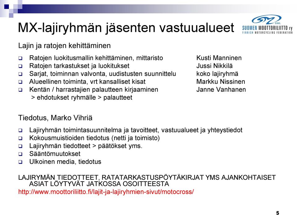 palautteet Tiedotus, Marko Vihriä Lajiryhmän toimintasuunnitelma ja tavoitteet, vastuualueet ja yhteystiedot Kokousmuistioiden tiedotus (netti ja toimisto) Lajiryhmän tiedotteet > päätökset yms.