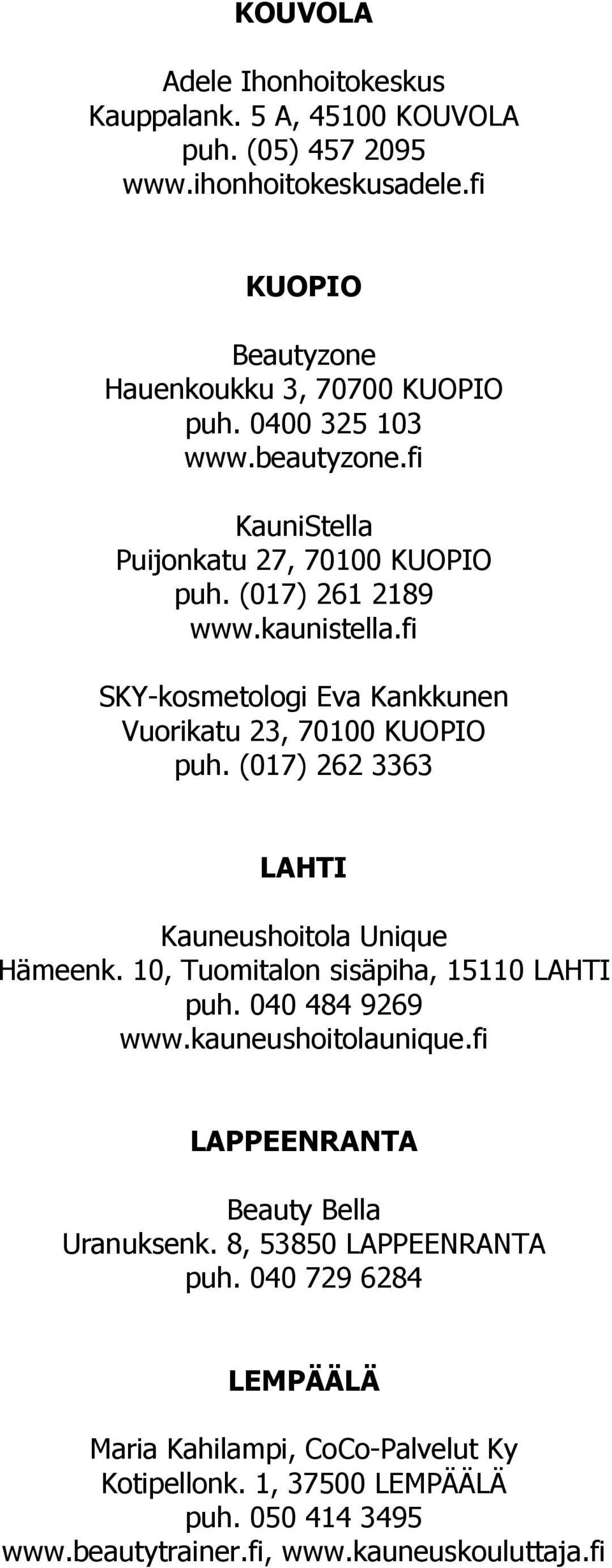 (017) 262 3363 LAHTI Kauneushoitola Unique Hämeenk. 10, Tuomitalon sisäpiha, 15110 LAHTI puh. 040 484 9269 www.kauneushoitolaunique.
