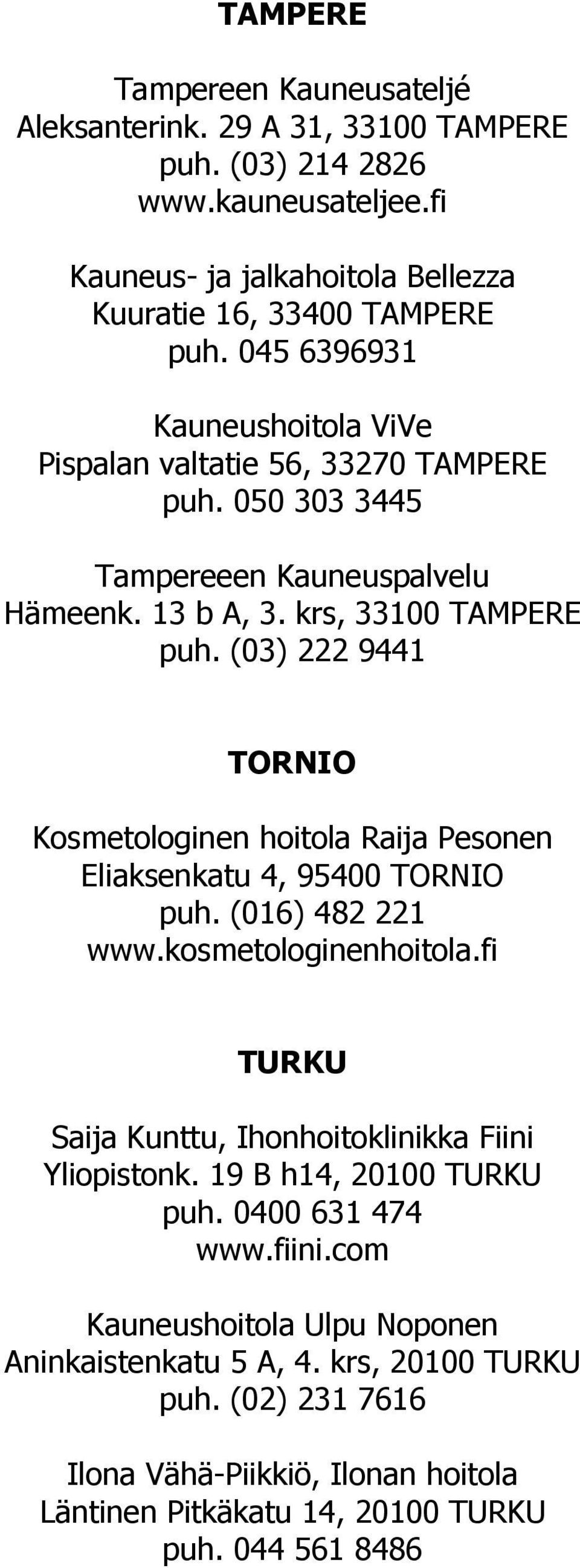 (03) 222 9441 TORNIO Kosmetologinen hoitola Raija Pesonen Eliaksenkatu 4, 95400 TORNIO puh. (016) 482 221 www.kosmetologinenhoitola.