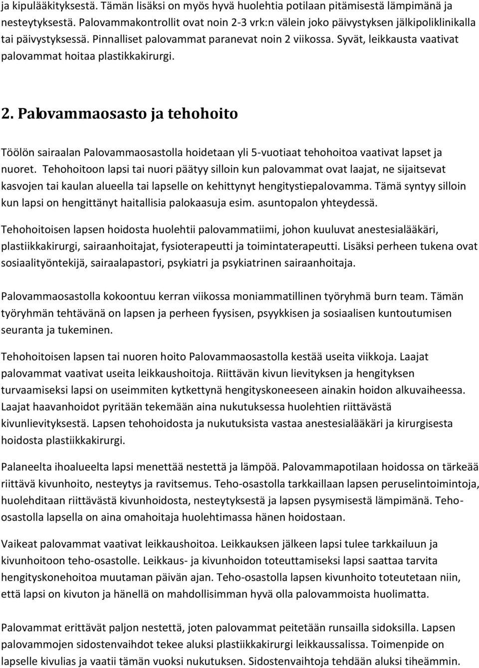 Syvät, leikkausta vaativat palovammat hoitaa plastikkakirurgi. 2. Palovammaosasto ja tehohoito Töölön sairaalan Palovammaosastolla hoidetaan yli 5-vuotiaat tehohoitoa vaativat lapset ja nuoret.