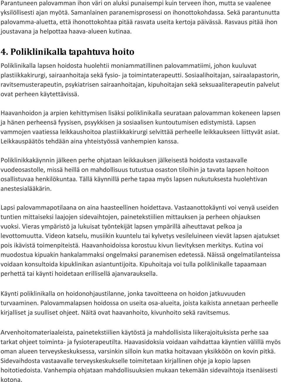 Poliklinikalla tapahtuva hoito Poliklinikalla lapsen hoidosta huolehtii moniammatillinen palovammatiimi, johon kuuluvat plastiikkakirurgi, sairaanhoitaja sekä fysio- ja toimintaterapeutti.