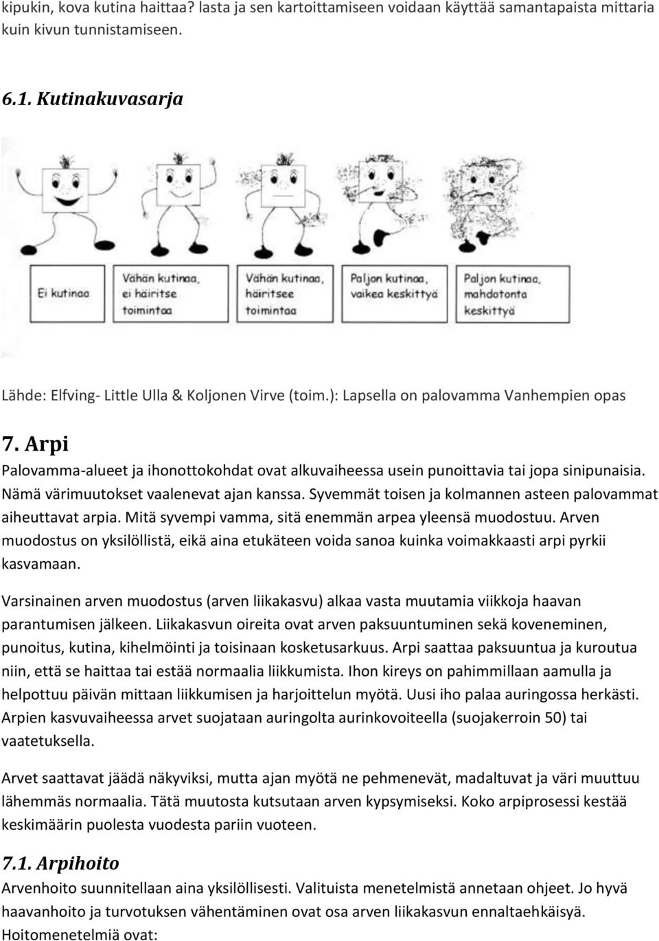 Syvemmät toisen ja kolmannen asteen palovammat aiheuttavat arpia. Mitä syvempi vamma, sitä enemmän arpea yleensä muodostuu.