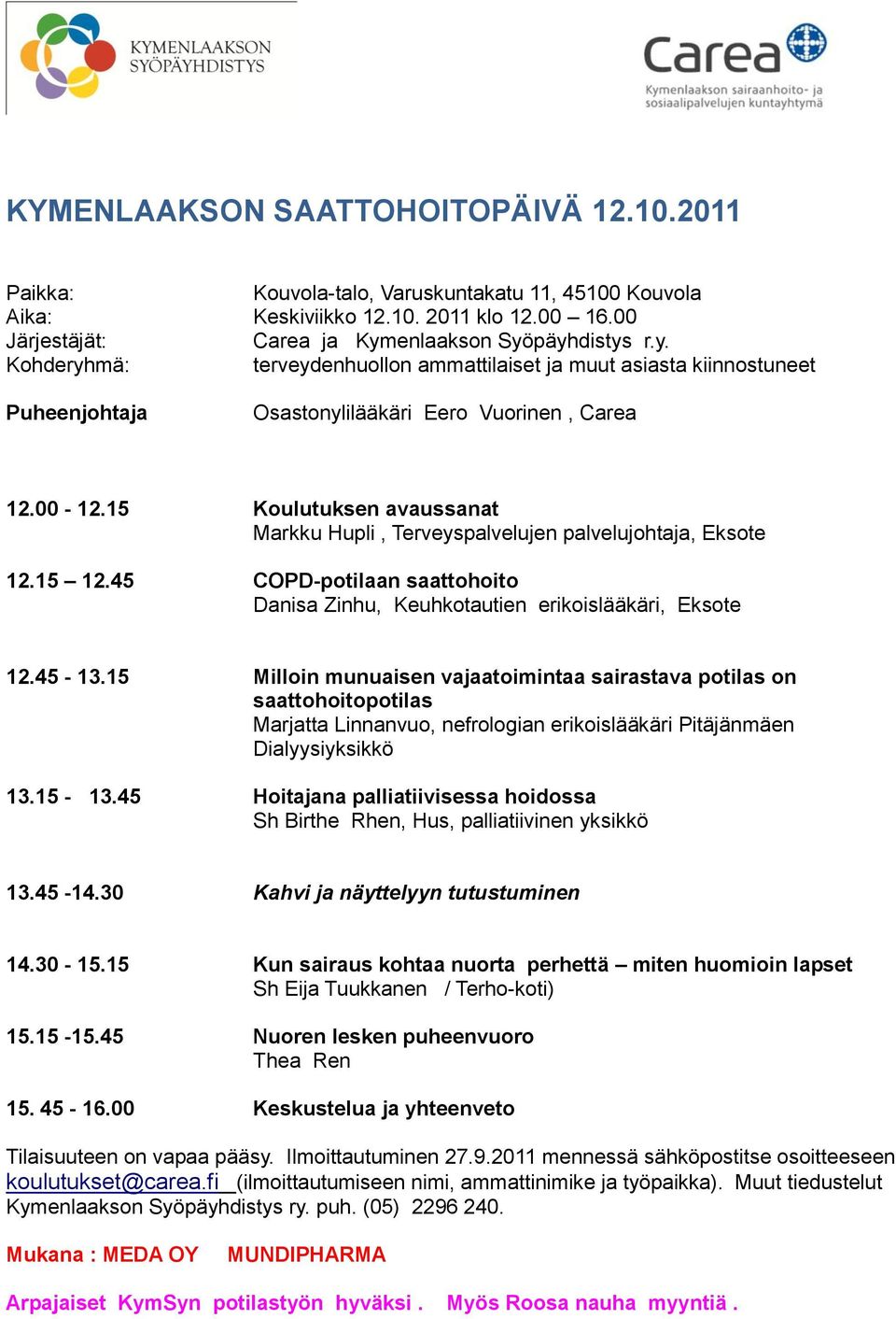 15 Koulutuksen avaussanat Markku Hupli, Terveyspalvelujen palvelujohtaja, Eksote 12.15 12.45 COPD-potilaan saattohoito Danisa Zinhu, Keuhkotautien erikoislääkäri, Eksote 12.45-13.