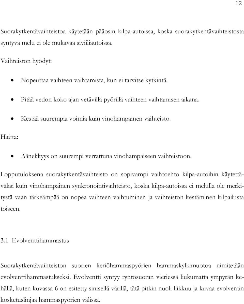 Haitta: Kestää suurempia voimia kuin vinohampainen vaihteisto. Äänekkyys on suurempi verrattuna vinohampaiseen vaihteistoon.