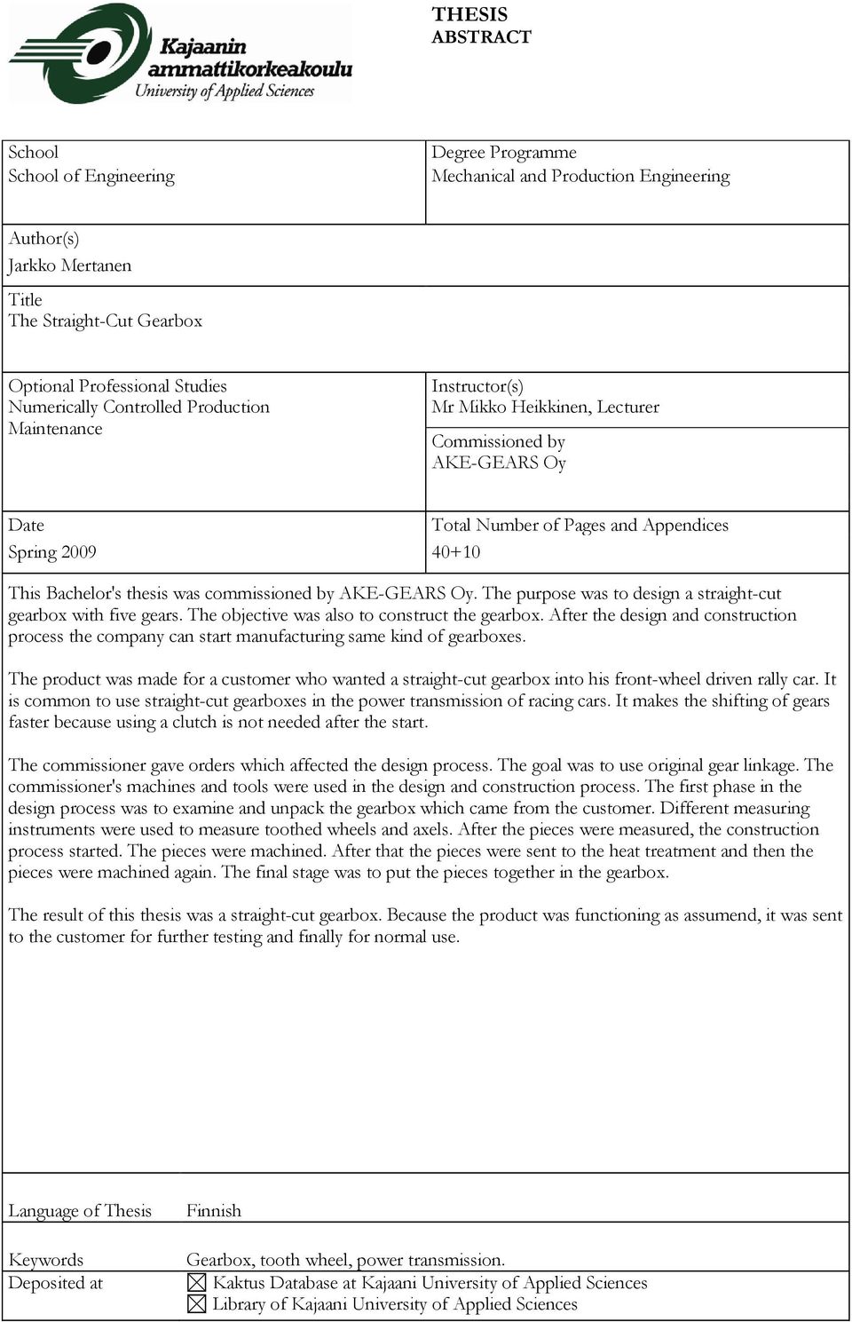 Bachelor's thesis was commissioned by AKE-GEARS Oy. The purpose was to design a straight-cut gearbox with five gears. The objective was also to construct the gearbox.