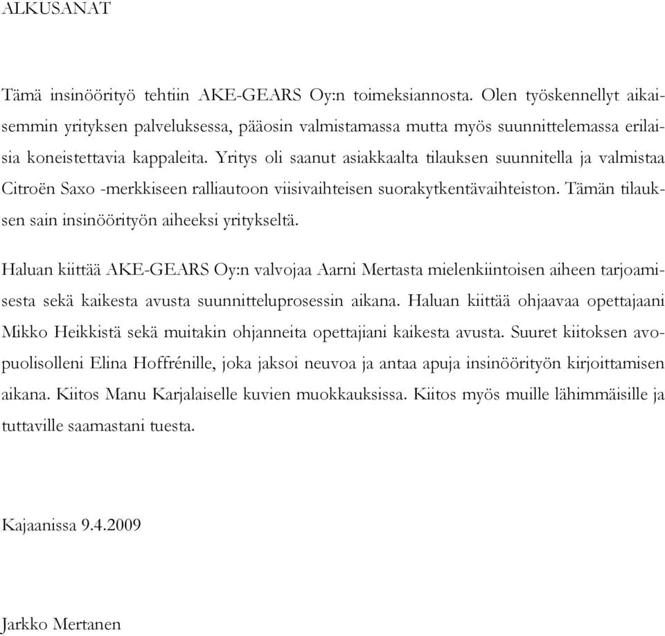 Yritys oli saanut asiakkaalta tilauksen suunnitella ja valmistaa Citroën Saxo -merkkiseen ralliautoon viisivaihteisen suorakytkentävaihteiston. Tämän tilauksen sain insinöörityön aiheeksi yritykseltä.