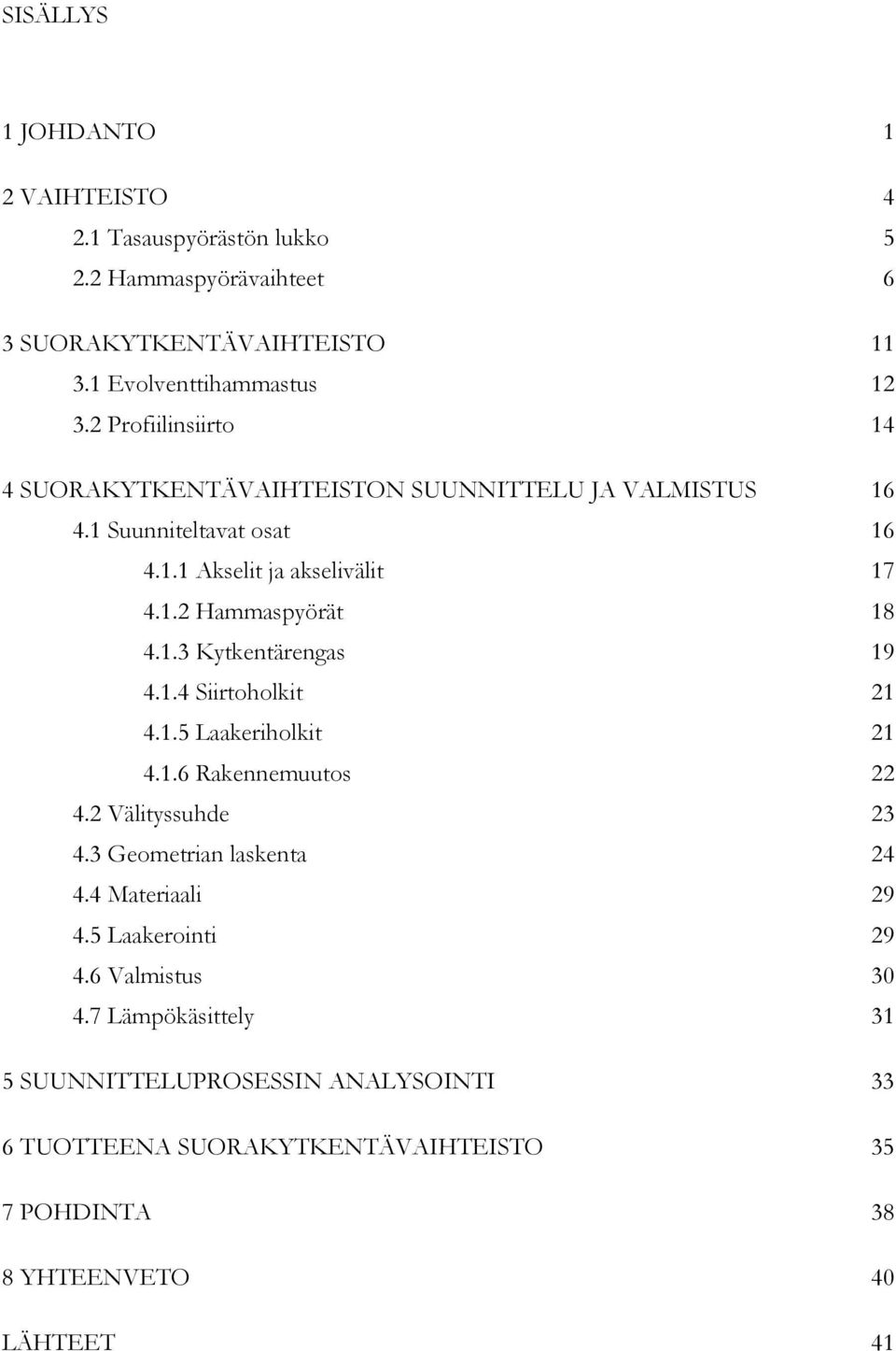 1.3 Kytkentärengas 19 4.1.4 Siirtoholkit 21 4.1.5 Laakeriholkit 21 4.1.6 Rakennemuutos 22 4.2 Välityssuhde 23 4.3 Geometrian laskenta 24 4.4 Materiaali 29 4.