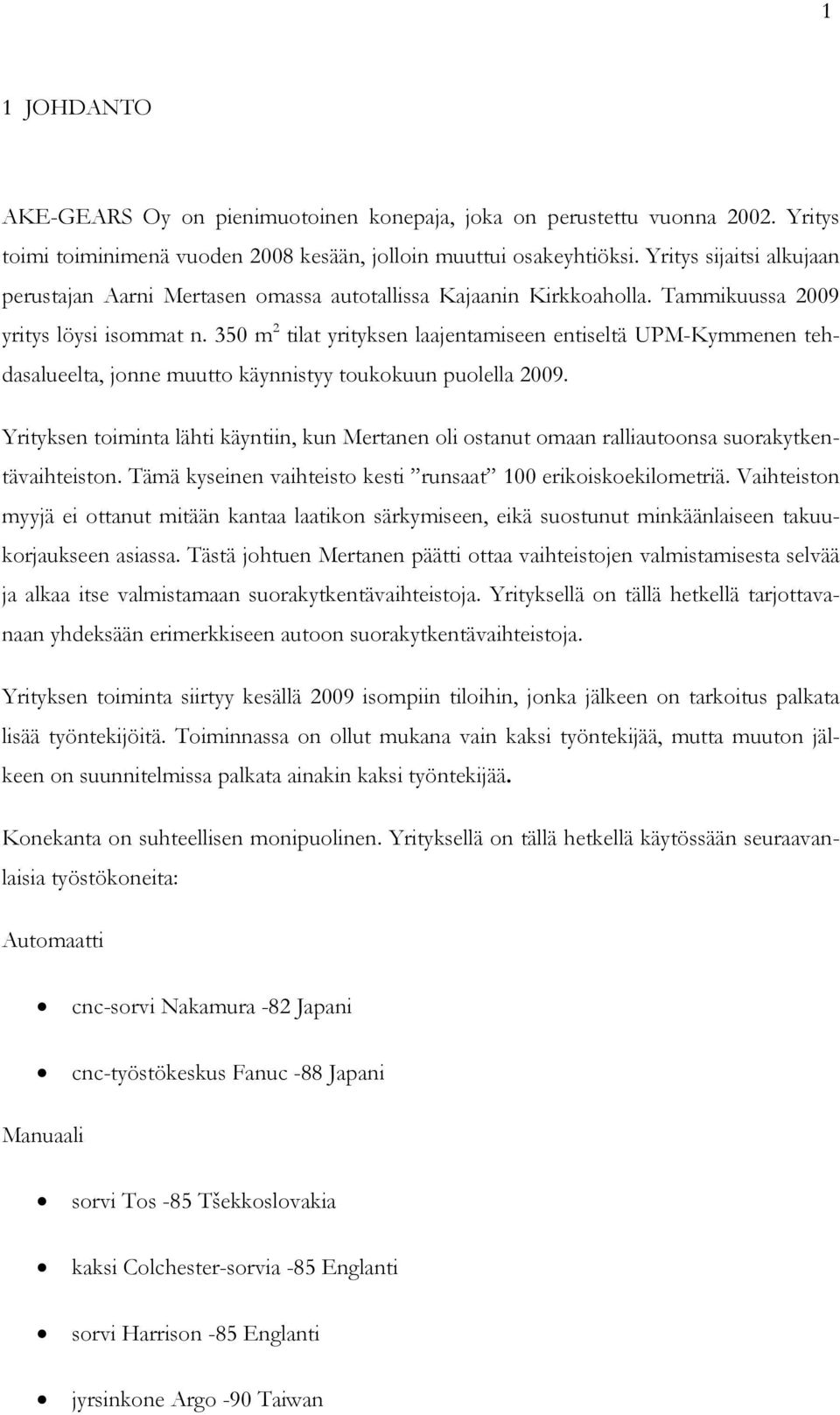 350 m 2 tilat yrityksen laajentamiseen entiseltä UPM-Kymmenen tehdasalueelta, jonne muutto käynnistyy toukokuun puolella 2009.
