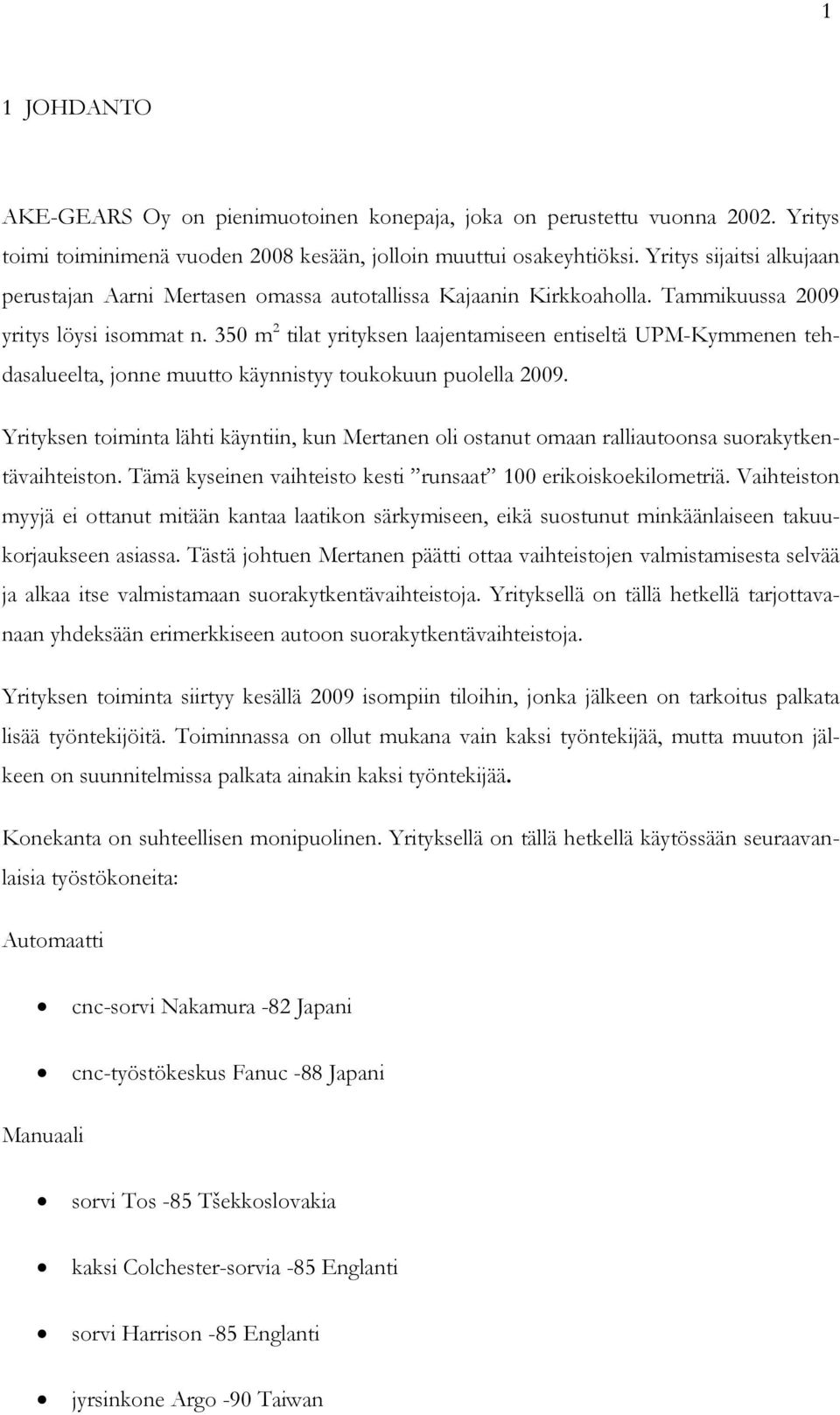 350 m 2 tilat yrityksen laajentamiseen entiseltä UPM-Kymmenen tehdasalueelta, jonne muutto käynnistyy toukokuun puolella 2009.